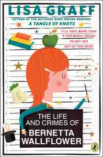 The Life And Crimes Of Bernetta Wallflower by Lisa Graff