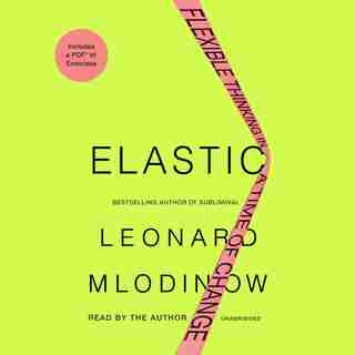 Elastic: Flexible Thinking In A Time Of Change by Leonard Mlodinow