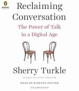 Reclaiming Conversation: The Power Of Talk In A Digital Age by Sherry Turkle