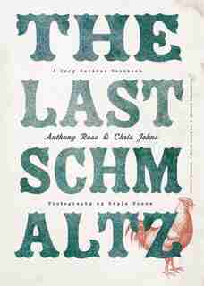 The Last Schmaltz: A Very Serious Cookbook by Anthony Rose