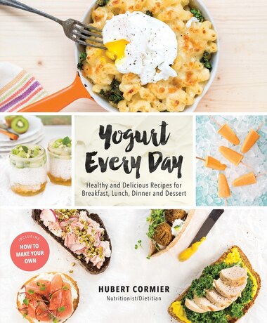 Yogurt Every Day: Healthy And Delicious Recipes For Breakfast, Lunch, Dinner And Dessert by Hubert Cormier