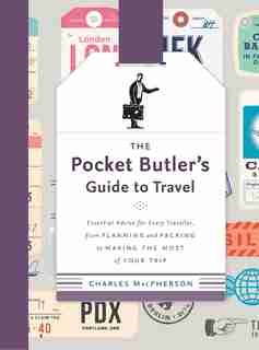 The Pocket Butler's Guide To Travel: Essential Advice For Every Traveller, From Planning And Packing To Making The Most Of Your Trip by Charles Macpherson