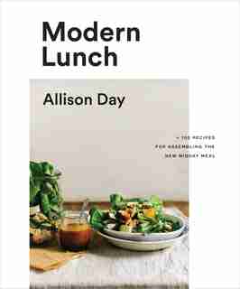 Modern Lunch: +100 Recipes For Assembling The New Midday Meal by Allison Day