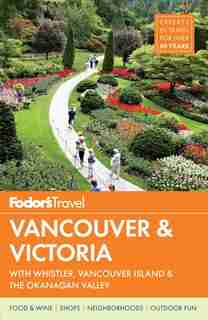 Fodor's Vancouver & Victoria: With Whistler, Vancouver Island & The Okanagan Valley by Fodor's Travel Fodor's Travel Guides