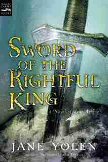 Sword Of The Rightful King: A Novel Of King Arthur by Jane Yolen