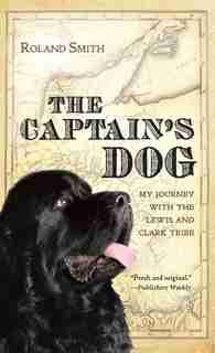 The Captain's Dog: My Journey with the Lewis and Clark Tribe by Roland Smith