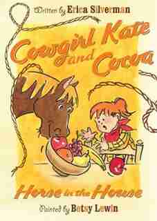 Cowgirl Kate and Cocoa: Horse in the House by Erica Silverman