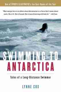 Swimming to Antarctica: Tales Of a Long-Distance Swimmer by Lynne Cox