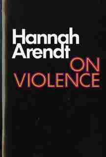 On Violence by HANNAH ARENDT