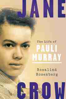 Jane Crow: The Life Of Pauli Murray by Rosalind Rosenberg