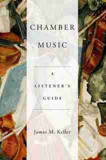 Chamber Music: A Listener's Guide by James Keller