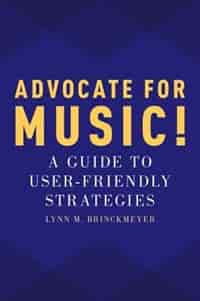 Advocate for Music!: A Guide to User-Friendly Strategies by Lynn M. Brinckmeyer