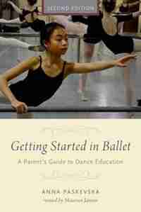 Getting Started in Ballet: A Parent's Guide to Dance Education by Anna Paskevska