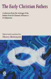 The Early Christian Fathers: A Selection from the Writings of the Fathers from St Clement of Rome to St Athanasius by Henry Bettenson