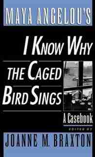 Maya Angelou's I Know Why the Caged Bird Sings: A Casebook de Joanne M. Braxton