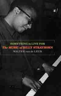 Something to Live for: The Music of Billy Strayhorn by Walter van de Leur