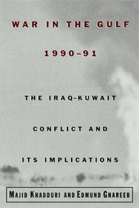 War in the Gulf, 1990-91: The Iraq-Kuwait Conflict and its Implications by Majid Khadduri