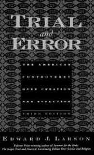 Trial and Error: The American Controversy Over Creation and Evolution by Edward J. Larson
