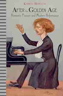 After The Golden Age: Romantic Pianism And Modern Performance de Kenneth Hamilton