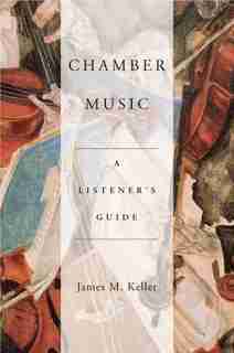Chamber Music: A Listener's Guide by James M. Keller
