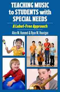 Teaching Music to Students with Special Needs: A Label-Free Approach by Alice Hammel