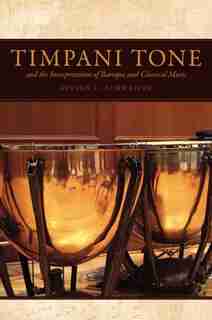Timpani Tone and the Interpretation of Baroque and Classical Music by Steven L. Schweizer