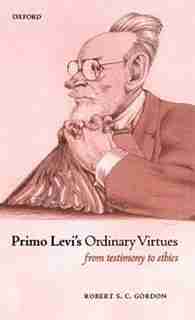 Primo Levi's Ordinary Virtues: From Testimony to Ethics de Robert S. C. Gordon
