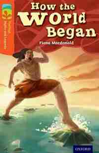 Oxford Reading Tree TreeTops Myths and Legends: Level 13 How The World Began by Fiona MacDonald