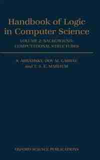 Handbook of Logic in Computer Science: Volume 2. Background: Computational Structures: Handbk Of Logic In Compute by S. Abramsky