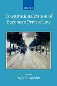 Constitutionalization of European Private Law: XXII/2 by Hans-W. Micklitz
