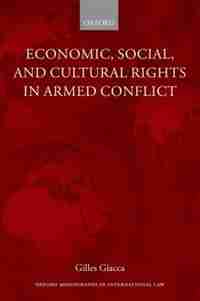 Economic, Social, and Cultural Rights in Armed Conflict by Gilles Giacca
