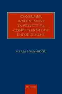 Consumer Involvement in Private EU Competition Law Enforcement by Maria Ioannidou