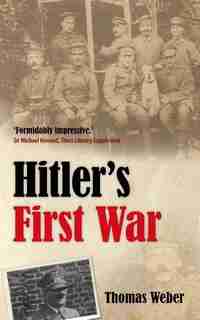Hitler's First War: Adolf Hitler, the Men of the List Regiment, and the First World War by Thomas Weber