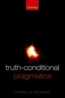 Truth-Conditional Pragmatics by Francois Recanati