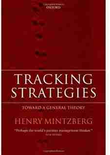 Tracking Strategies: Towards a General Theory of Strategy Formation by Henry Mintzberg