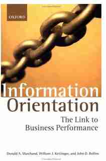 Information Orientation: The Link to Business Performance by Donald A. Marchand