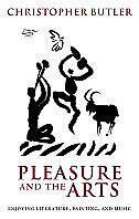 Pleasure and the Arts: Enjoying Literature, Painting, and Music by Christopher Butler
