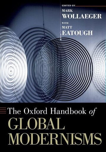 The Oxford Handbook of Global Modernisms by Mark Wollaeger
