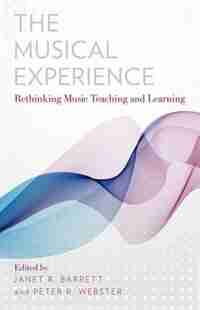 The Musical Experience: Rethinking Music Teaching and Learning by Janet R. Barrett