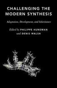 Challenging the Modern Synthesis: Adaptation, Development, and Inheritance by Philippe Huneman