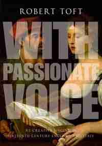 With Passionate Voice: Re-Creative Singing in Sixteenth-Century England and Italy by Robert Toft