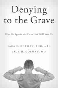 Denying to the Grave: Why We Ignore the Facts That Will Save Us de Sara E. Gorman