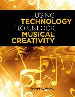 Using Technology to Unlock Musical Creativity by Scott Watson