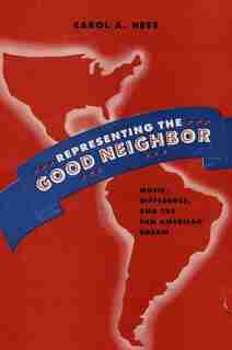 Representing the Good Neighbor: Music, Difference, and the Pan American Dream by Carol A. Hess