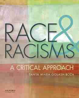 Race and Racisms: A Critical Approach by Tanya Golash-Boza