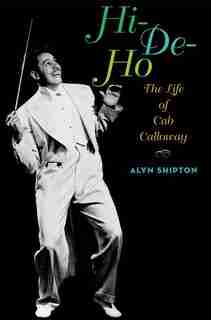 Hi-de-ho: The Life of Cab Calloway by Alyn Shipton