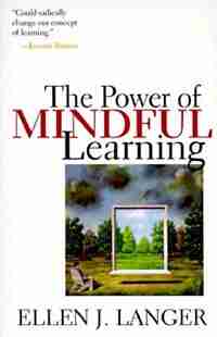 The Power Of Mindful Learning by Ellen J. Langer