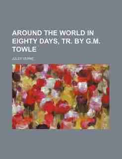 Around The World In Eighty Days, Tr. By G.m. Towle by JULES VERNE