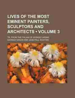 Lives Of The Most Eminent Painters, Sculptors And Architects (volume 3); Tr. From The Italian Of Giorgio Vasari by Giorgio Vasari