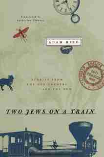 Two Jews on a Train: Stories from the Old Country and the New by Adam Biro